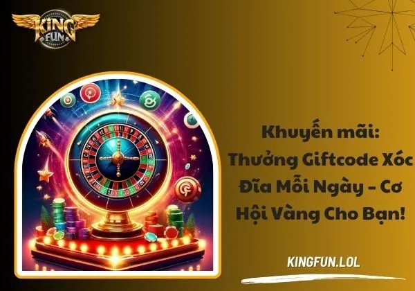 Khuyến mãi: Thưởng giftcode xóc đĩa mỗi ngày